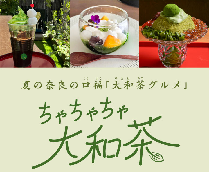 夏の奈良の口福「大和茶グルメ」 ちゃちゃちゃ大和茶